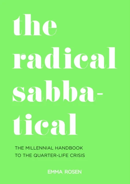 THE RADICAL SABBATICAL: THE MILLENNIAL HANDBOOK TO THE QUARTER LIFE CRISIS