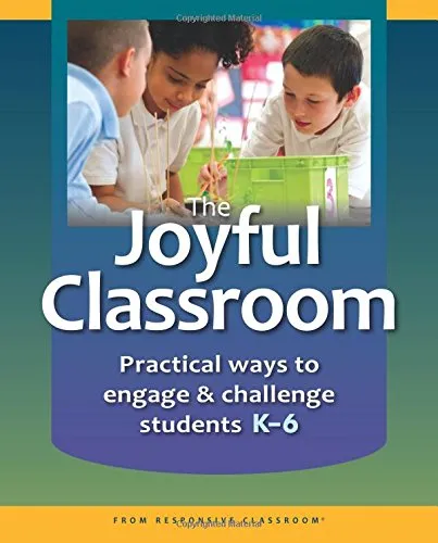 THE JOYFUL CLASSROOM: PRACTICAL WAYS TO ENGAGE AND CHALLENGE STUDENTS K-6
