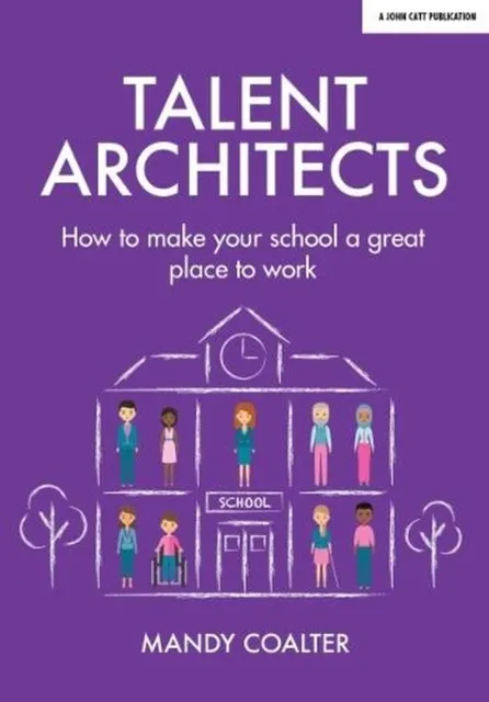 TALENT ARCHITECTS: HOW TO MAKE YOUR SCHOOL A GREAT PLACE TO WORK