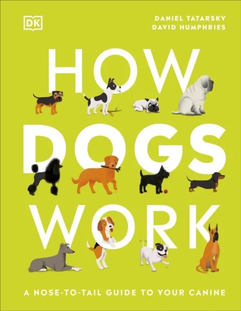 HOW DOGS WORK : A HEAD-TO-TAIL GUIDE TO YOUR CANINE