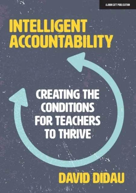 INTELLIGENT ACCOUNTABILITY: CREATING THE CONDITIONS FOR TEACHERS TO THRIVE