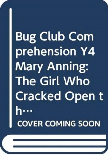 BUG CLUB COMPREHENSION Y4 MARY ANNING: THE GIRL WHO CRACKED OPEN THE WORLD 12 PACK