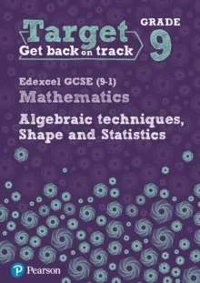 TARGET GRADE 9 EDEXCEL GCSE (9-1) MATHEMATICS ALGEBRAIC TECHNIQUES, SHAPE AND STATISTICS WORKBOOK