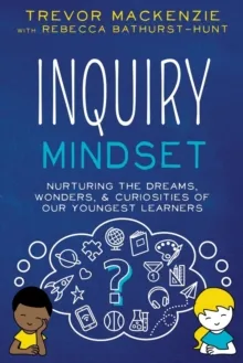 INQUIRY MINDSET: NURTURING THE DREAMS, WONDERS, AND CURIOSITIES O