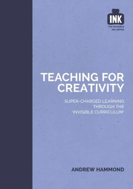 TEACHING FOR CREATIVITY: SUPER-CHARGED LEARNING THROUGH 'THE INVISIBLE CURRICULUM'