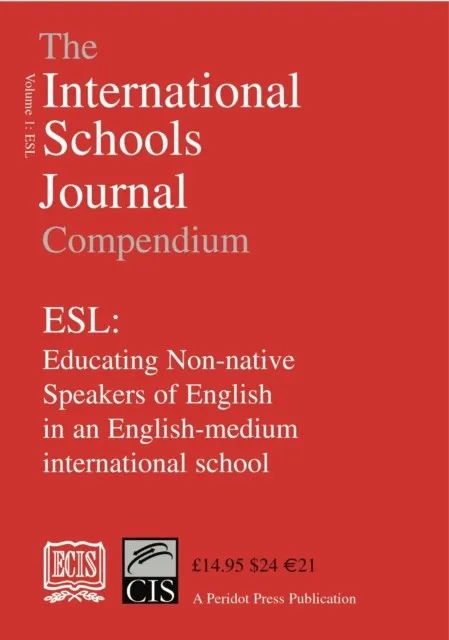 THE INTERNATIONAL SCHOOLS JOURNAL COMPENDIUM: ESL: EDUCATING NON-NATIVE SPEAKERS OF ENGLISH IN AN ENGLISH-MEDIUM INTERNATIONAL SCHOOL: V.1