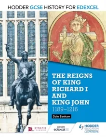 HODDER GCSE HISTORY FOR EDEXCEL: THE REIGNS OF KING RICHARD I AND KING JOHN, 1189-1216