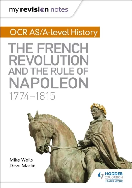 MY REVISION NOTES: OCR AS/A-LEVEL HISTORY: THE FRENCH REVOLUTION AND THE RULE OF NAPOLEON 1774-1815