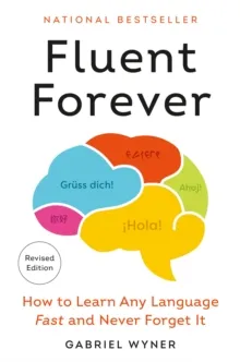 FLUENT FOREVER (REVISED EDITION) : HOW TO LEARN ANY LANGUAGE FAST AND NEVER FORGET IT