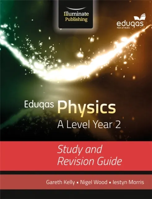 EDUQAS PHYSICS FOR A LEVEL YEAR 2: STUDY AND REVISION GUIDE