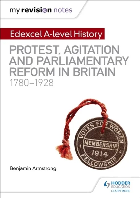 MY REVISION NOTES: EDEXCEL A-LEVEL HISTORY: PROTEST, AGITATION AND PARLIAMENTARY REFORM IN BRITAIN 1780-1928