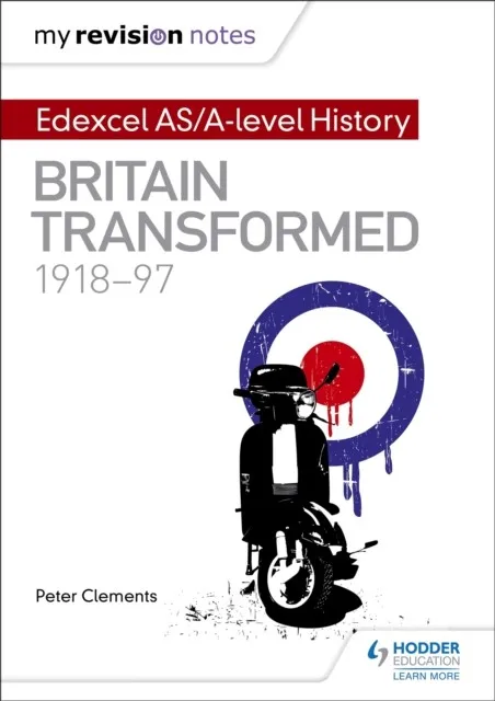 MY REVISION NOTES: EDEXCEL AS/A-LEVEL HISTORY: BRITAIN TRANSFORMED, 1918-97