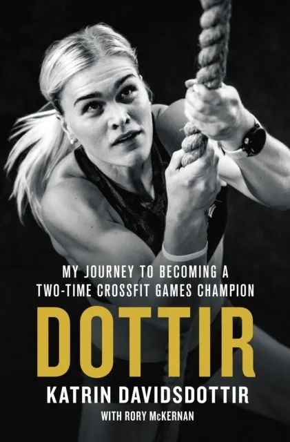 DOTTIR : MY JOURNEY TO BECOMING A TWO-TIME CROSSFIT GAMES CHAMPION