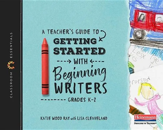 A TEACHER'S GUIDE TO GETTING STARTED WITH BEGINNING WRITERS: THE CLASSROOM ESSENTIALS SERIES
