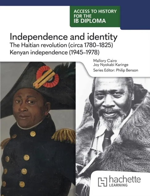 ACCESS TO HISTORY FOR THE IB DIPLOMA: INDEPENDENCE AND IDENTITY - THE HAITIAN REVOLUTION (C1780-1811) AND KENYAN INDEPENDENCE (1945-1978)