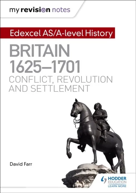 MY REVISION NOTES: EDEXCEL AS/A-LEVEL HISTORY: BRITAIN, 1625-1701: CONFLICT, REVOLUTION AND SETTLEMENT