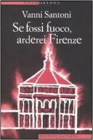 SE FOSSI FUOCO ARDEREI FIRENZE