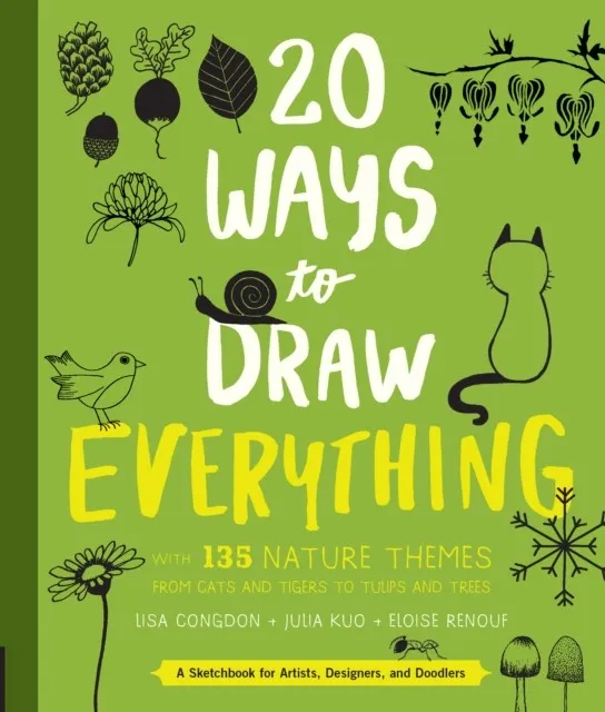 20 WAYS TO DRAW EVERYTHING : WITH 135 NATURE THEMES FROM CATS AND TIGERS TO TULIPS AND TREES