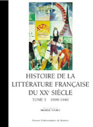 HISTOIRE DE LA LITTÉRATURE FRANÇAISE DU XXE SIÈCLE, T. I