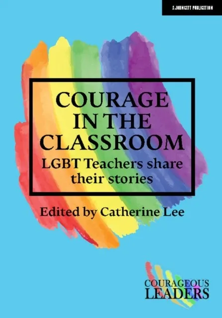COURAGE IN THE CLASSROOM: LGBT TEACHERS SHARE THEIR STORIES