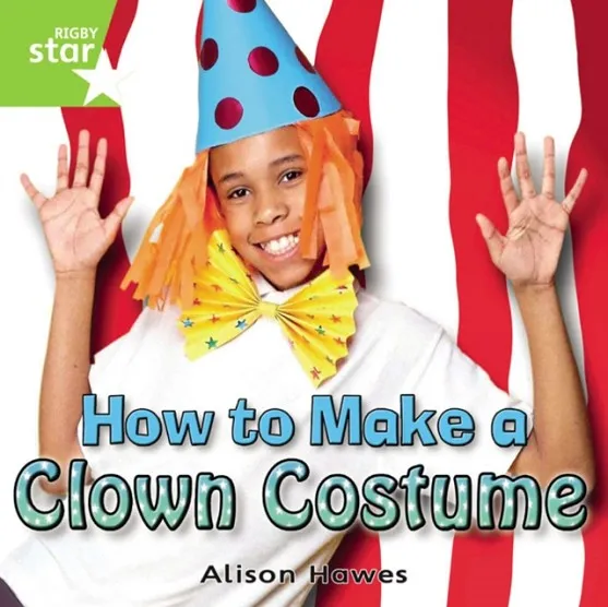 RIGBY STAR INDEPENDENT YEAR 1 GREEN LEVEL: HOW TO MAKE A CLOWN'S COSTUME