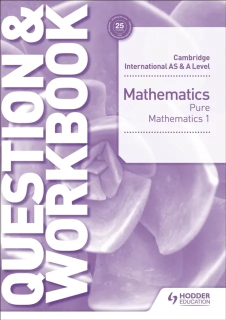 CAMBRIDGE INTERNATIONAL AS & A LEVEL MATHEMATICS PURE MATHEMATICS 1 QUESTION & WORKBOOK