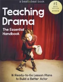 TEACHING DRAMA : THE ESSENTIAL HANDBOOK: 16 READY-TO-GO LESSON PLANS TO BUILD A BETTER ACTOR