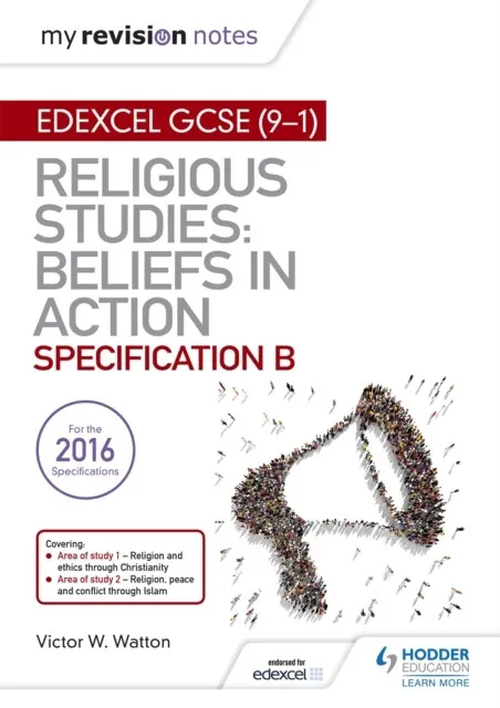 MY REVISION NOTES EDEXCEL RELIGIOUS STUDIES FOR GCSE (9-1): BELIEFS IN ACTION (SPECIFICATION B)