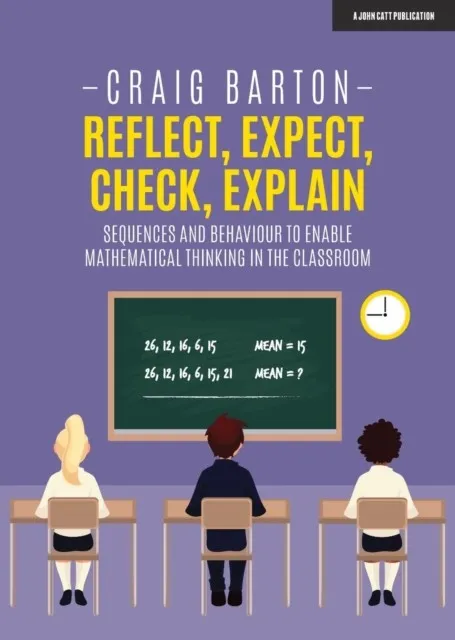 REFLECT, EXPECT, CHECK, EXPLAIN: SEQUENCES AND BEHAVIOUR TO ENABLE MATHEMATICAL THINKING IN THE CLASSROOM