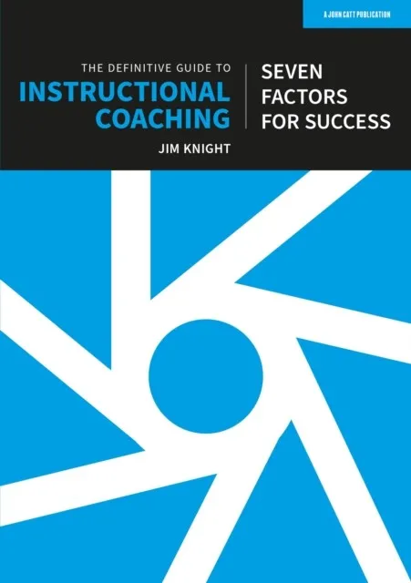 THE DEFINITIVE GUIDE TO INSTRUCTIONAL COACHING: SEVEN FACTORS FOR SUCCESS (UK EDITION)