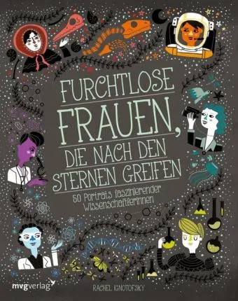 FURCHTLOSE FRAUEN, DIE NACH DEN STERNEN GREIFEN: 50 PORTRÄTS FASZINIERENDER WISSENSCHAFTLERINNEN