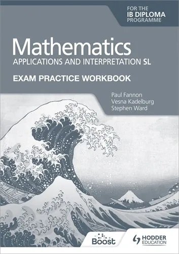 EXAM PRACTICE WORKBOOK FOR MATHEMATICS FOR THE IB DIPLOMA: APPLICATIONS AND INTERPRETATION SL BOOST EBOOK BOOST UNIT EBOOK DIGITAL