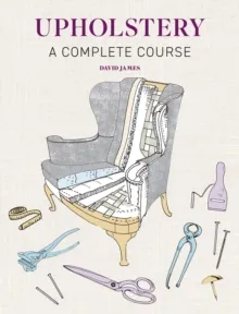UPHOLSTERY : A COMPLETE COURSE - NEW EDITION
