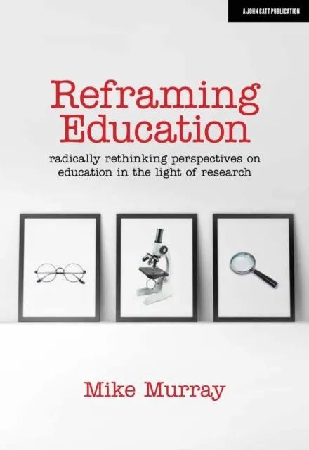 REFRAMING EDUCATION: RADICALLY RETHINKING PERSPECTIVES ON EDUCATION IN THE LIGHT OF RESEARCH