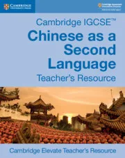 CAMBRIDGE IGCSE™ CHINESE AS A SECOND LANGUAGE DIGITAL TEACHER'S RESOURCE-DIGITAL