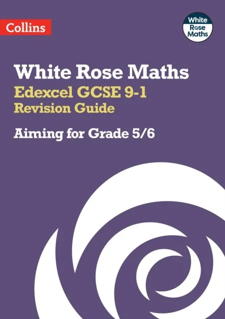 WHITE ROSE MATHS EDEXCEL GCSE 9-1 REVISION GUIDE: AIMING FOR A GRADE 5/6