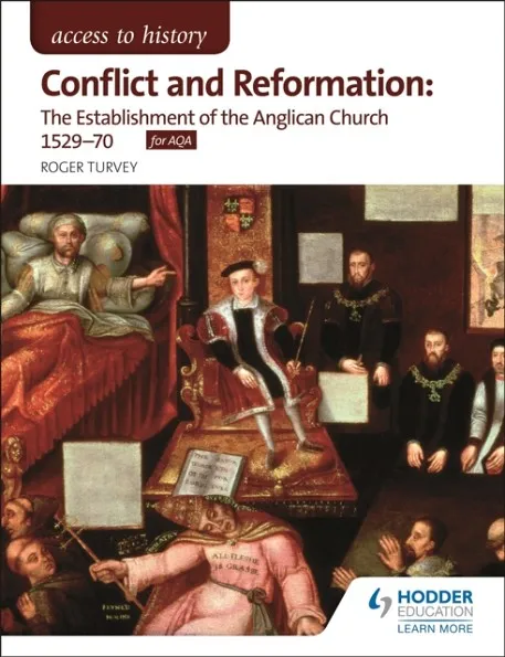 ACCESS TO HISTORY: CONFLICT AND REFORMATION: THE ESTABLISHMENT OF THE ANGLICAN CHURCH 1529-70 FOR AQA
