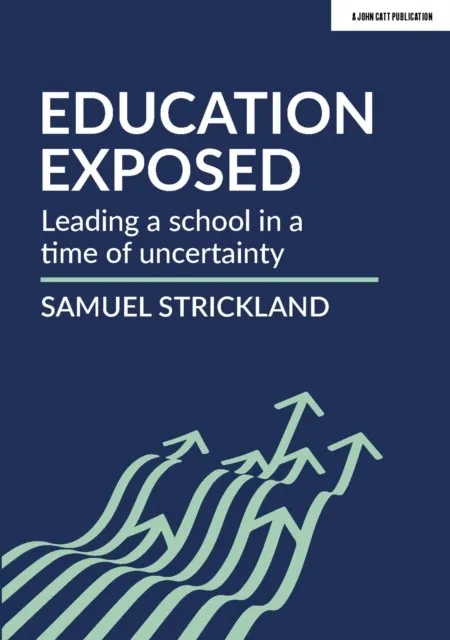 EDUCATION EXPOSED: LEADING A SCHOOL IN A TIME OF UNCERTAINTY