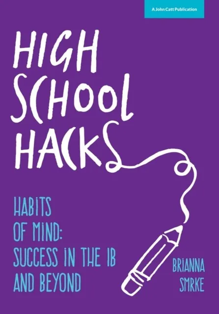 HIGH SCHOOL HACKS: A STUDENT'S GUIDE TO SUCCESS IN THE IB AND BEYOND