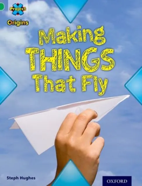 PROJECT X ORIGINS: GREEN BOOK BAND, OXFORD LEVEL 5: FLIGHT: MAKING THINGS THAT FLY