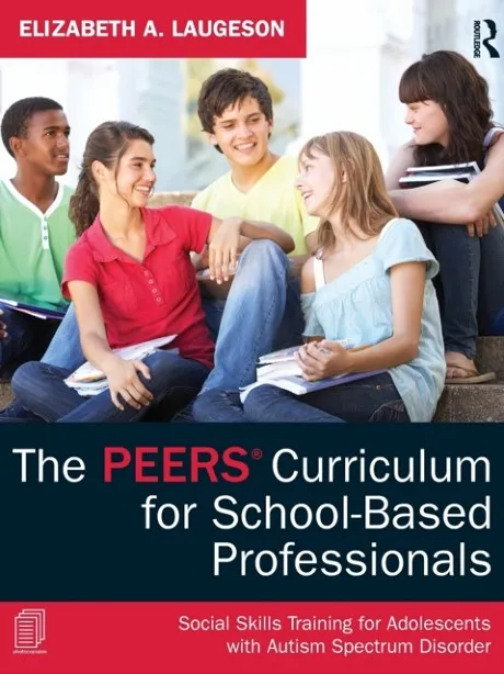 THE PEERS CURRICULUM FOR SCHOOL-BASED PROFESSIONALS : SOCIAL SKILLS TRAINING FOR ADOLESCENTS WITH AUTISM SPECTRUM DISORDER