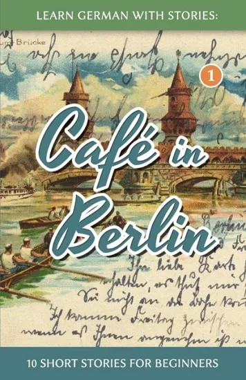 LEARN GERMAN WITH STORIES : CAFE IN BERLIN - 10 SHORT STORIES FOR BEGINNERS : 1