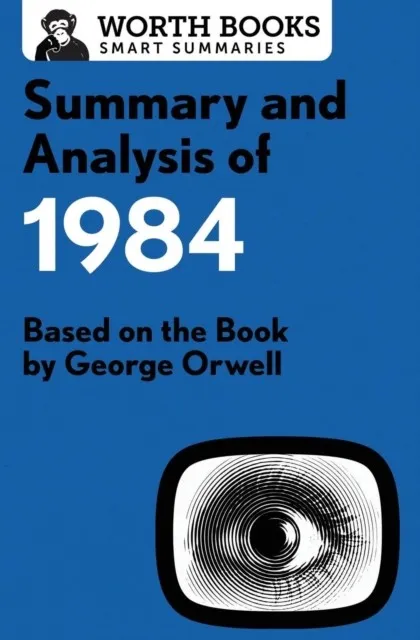 SUMMARY AND ANALYSIS OF 1984: BASED ON THE BOOK BY GEORGE ORWELL