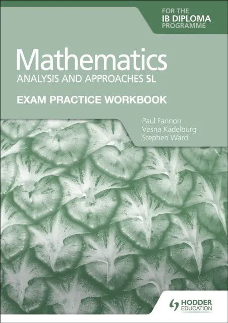 EXAM PRACTICE WORKBOOK FOR MATHEMATICS FOR THE IB DIPLOMA: ANALYSIS AND APPROACHES SL