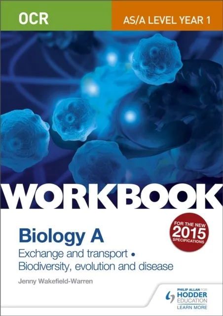 OCR AS/A LEVEL YEAR 1 BIOLOGY A WORKBOOK: EXCHANGE AND TRANSPORT; BIODIVERSITY, EVOLUTION AND DISEASE