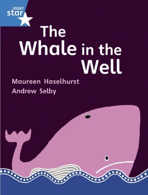 RIGBY STAR GUIDED YEAR 1 BLUE LEVEL: THE WHALE IN THE WELL †