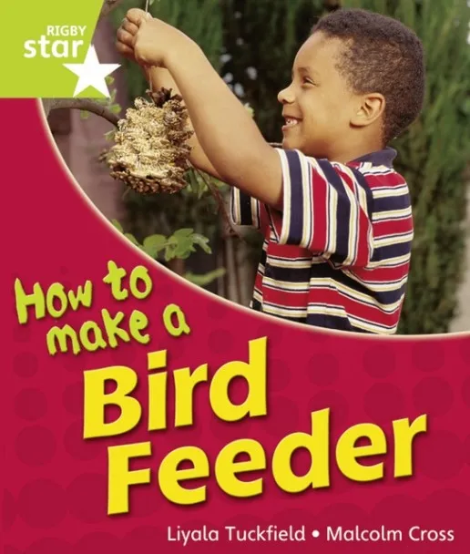 RIGBY STAR GUIDED YEAR 1 GREEN LEVEL: HOW TO MAKE A BIRD FEEDER †