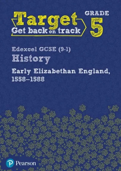 TARGET GRADE 5 EDEXCEL GCSE (9-1) HISTORY EARLY ELIZABETHAN ENGLAND, 1558-1588 INTERVENTION WORKBOOK