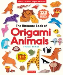 THE ULTIMATE BOOK OF ORIGAMI ANIMALS : EASY-TO-FOLD PAPER ANIMALS; INSTRUCTIONS FOR 120 MODELS! (INCLUDES EYE STICKERS)