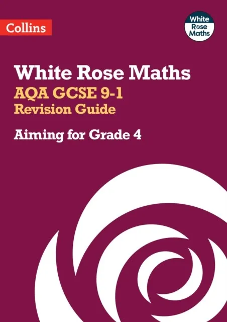 WHITE ROSE MATHS AQA GCSE 9-1 REVISION GUIDE: AIMING FOR A GRADE 4